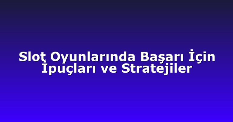 Slot Oyunlarında Başarı İçin İpuçları ve Stratejiler